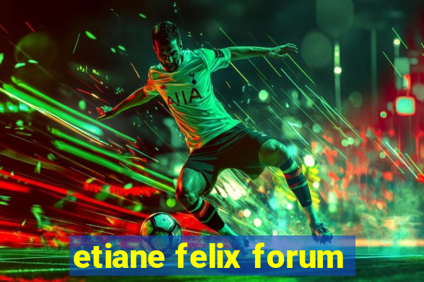 etiane felix forum